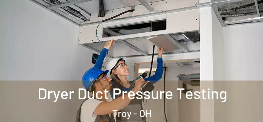  Dryer Duct Pressure Testing Troy - OH