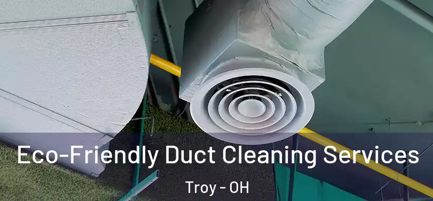 Eco-Friendly Duct Cleaning Services Troy - OH