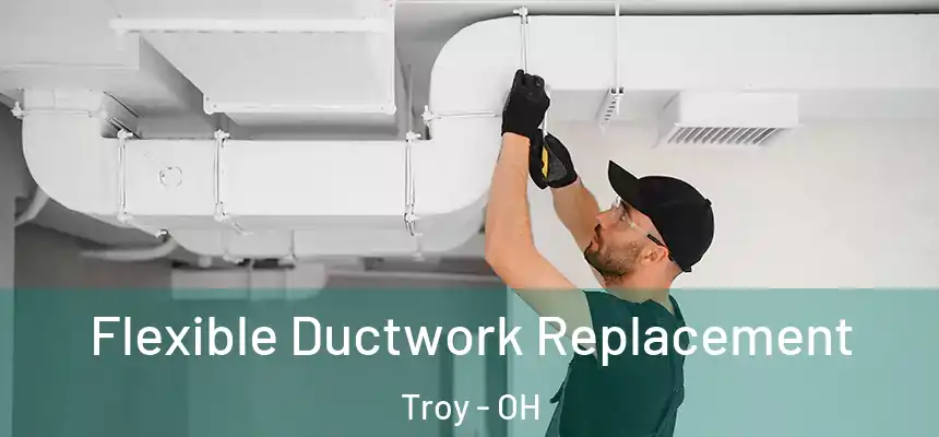 Flexible Ductwork Replacement Troy - OH