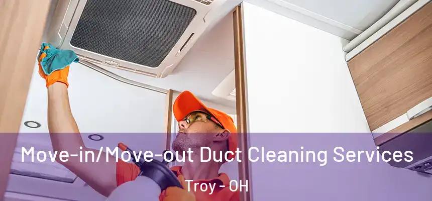 Move-in/Move-out Duct Cleaning Services Troy - OH