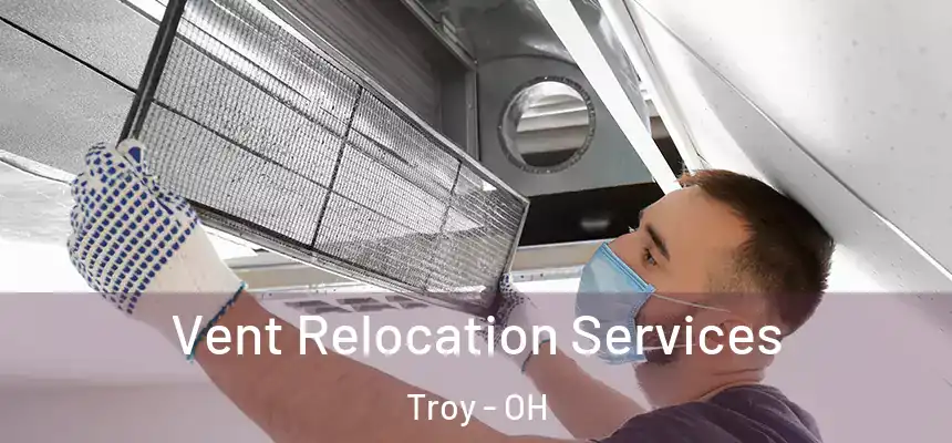  Vent Relocation Services Troy - OH